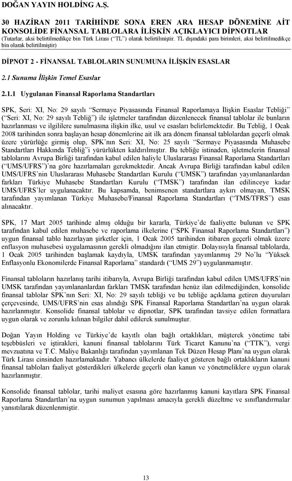 sayılı Tebliğ ) ile iģletmeler tarafından düzenlenecek finansal tablolar ile bunların hazırlanması ve ilgililere sunulmasına iliģkin ilke, usul ve esasları belirlemektedir.