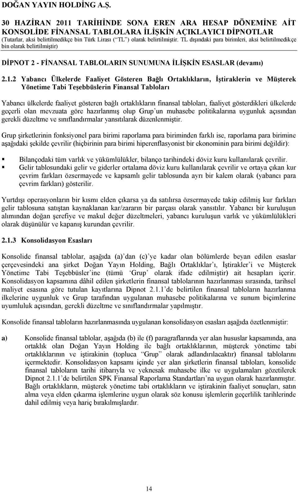 2 Yabancı Ülkelerde Faaliyet Gösteren Bağlı Ortaklıkların, ĠĢtiraklerin ve MüĢterek Yönetime Tabi TeĢebbüslerin Finansal Tabloları Yabancı ülkelerde faaliyet gösteren bağlı ortaklıkların finansal