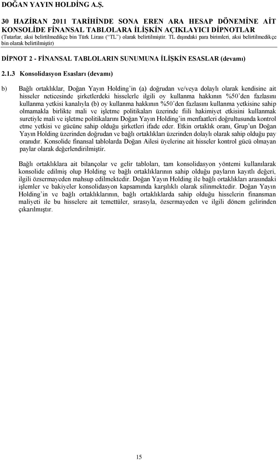 3 Konsolidasyon Esasları (devamı) b) Bağlı ortaklıklar, Doğan Yayın Holding in (a) doğrudan ve/veya dolaylı olarak kendisine ait hisseler neticesinde Ģirketlerdeki hisselerle ilgili oy kullanma