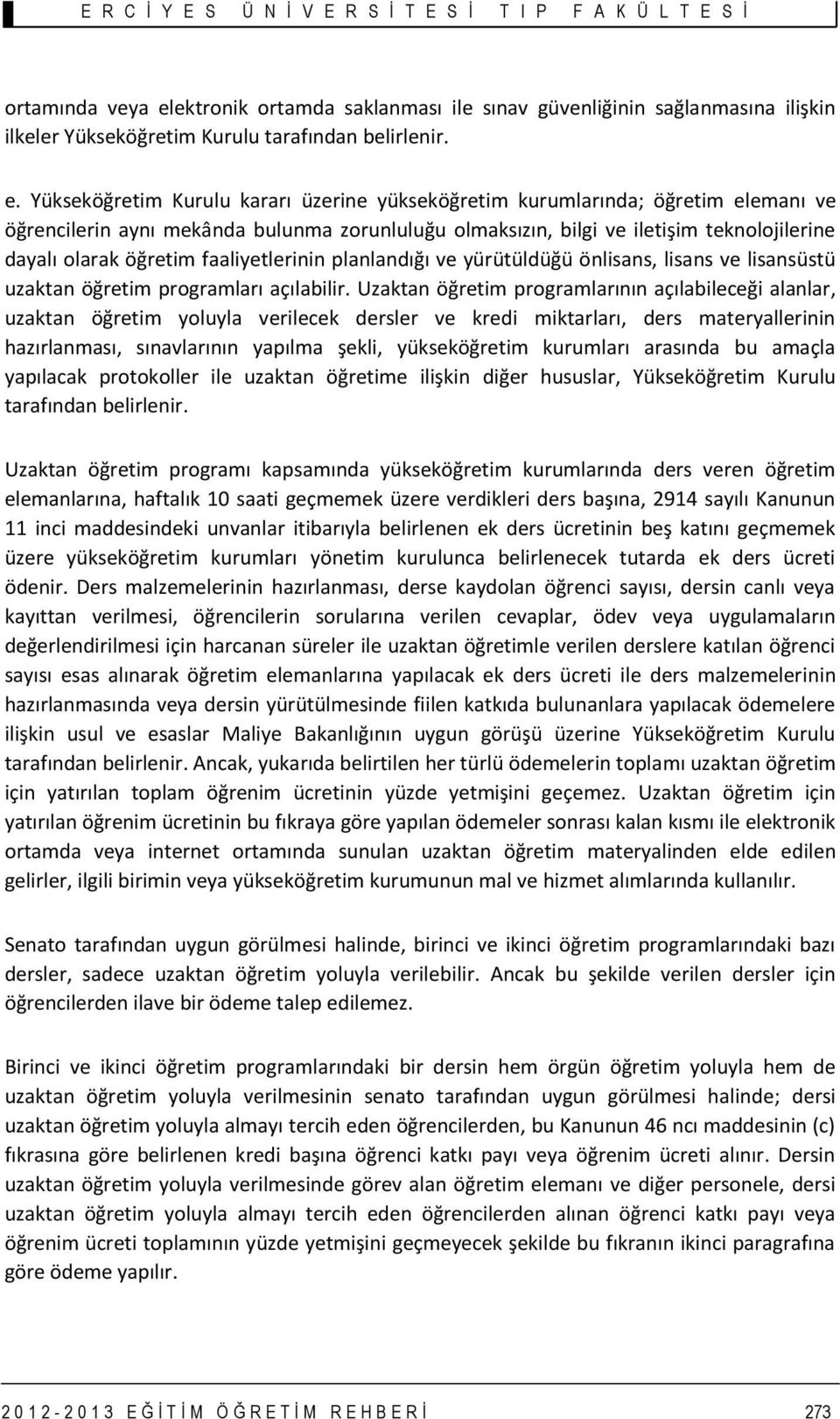 Yükseköğretim Kurulu kararı üzerine yükseköğretim kurumlarında; öğretim elemanı ve öğrencilerin aynı mekânda bulunma zorunluluğu olmaksızın, bilgi ve iletişim teknolojilerine dayalı olarak öğretim