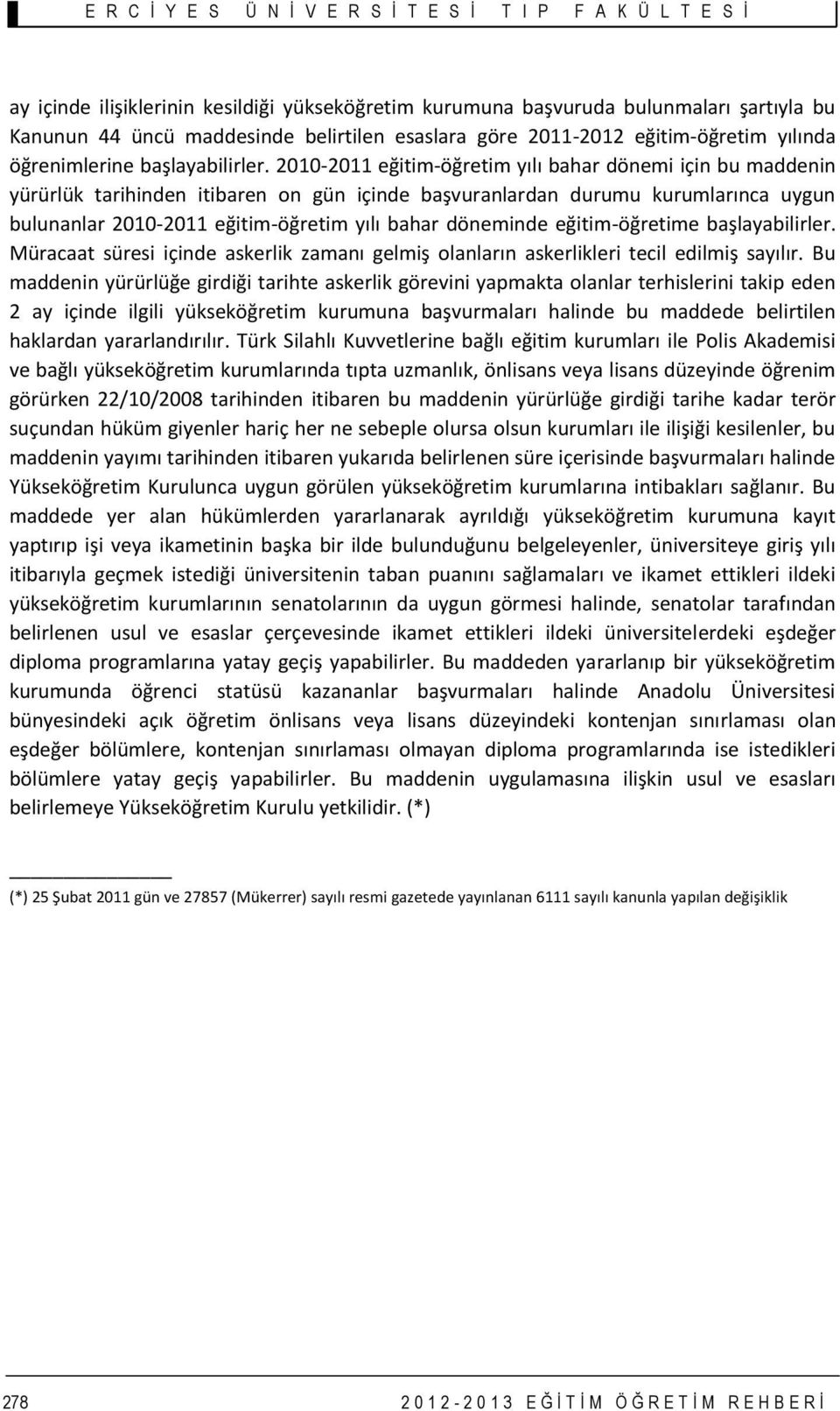 2010-2011 eğitim-öğretim yılı bahar dönemi için bu maddenin yürürlük tarihinden itibaren on gün içinde başvuranlardan durumu kurumlarınca uygun bulunanlar 2010-2011 eğitim-öğretim yılı bahar