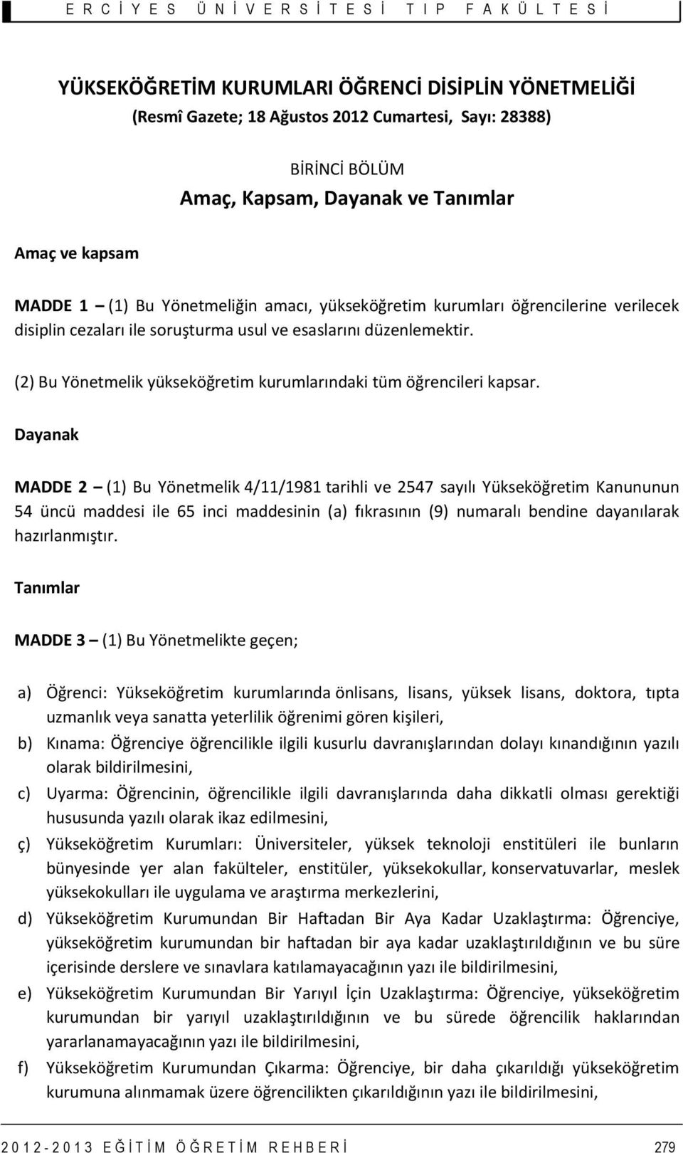 Dayanak MADDE 2 (1) Bu Yönetmelik 4/11/1981 tarihli ve 2547 sayılı Yükseköğretim Kanununun 54 üncü maddesi ile 65 inci maddesinin (a) fıkrasının (9) numaralı bendine dayanılarak hazırlanmıştır.