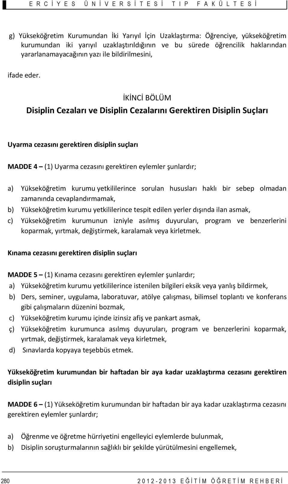 İKİNCİ BÖLÜM Disiplin Cezaları ve Disiplin Cezalarını Gerektiren Disiplin Suçları Uyarma cezasını gerektiren disiplin suçları MADDE 4 (1) Uyarma cezasını gerektiren eylemler şunlardır; a)