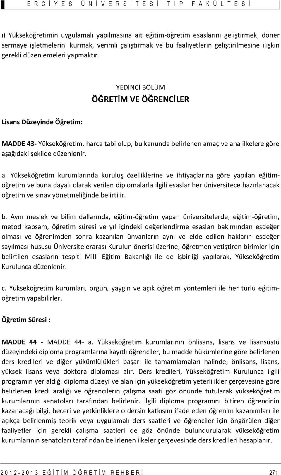 YEDİNCİ BÖLÜM ÖĞRETİM VE ÖĞRENCİLER Lisans Düzeyinde Öğretim: MADDE 43- Yükseköğretim, harca tabi olup, bu kanunda belirlenen am