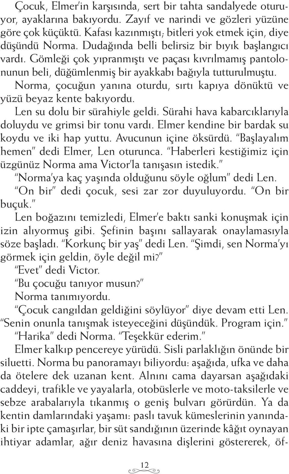 Gömleği çok yıpranmıştı ve paçası kıvrılmamış pantolonunun beli, düğümlenmiş bir ayakkabı bağıyla tutturulmuştu. Norma, çocuğun yanına oturdu, sırtı kapıya dönüktü ve yüzü beyaz kente bakıyordu.