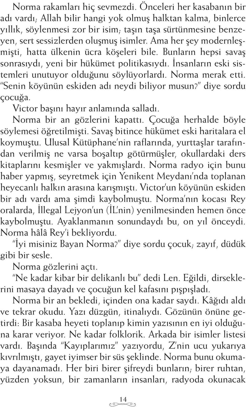 Ama her şey modernleşmişti, hatta ülkenin ücra köşeleri bile. Bunların hepsi savaş sonrasıydı, yeni bir hükümet politikasıydı. İnsanların eski sistemleri unutuyor olduğunu söylüyorlardı.