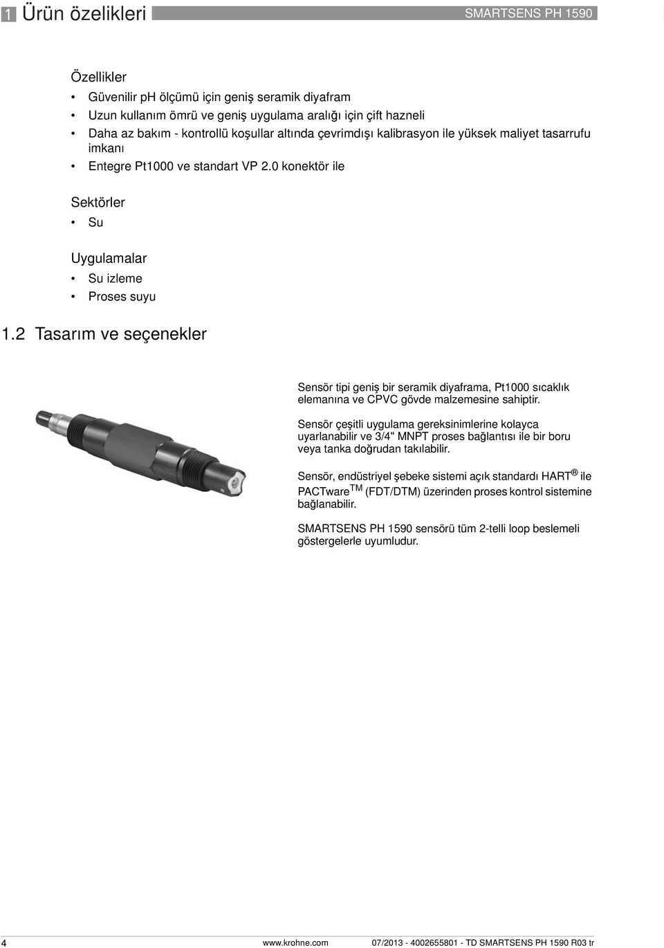 2 Tasarım ve seçenekler Sensör tipi geniş bir seramik diyaframa, Pt1000 sıcaklık elemanına ve CPVC gövde malzemesine sahiptir.