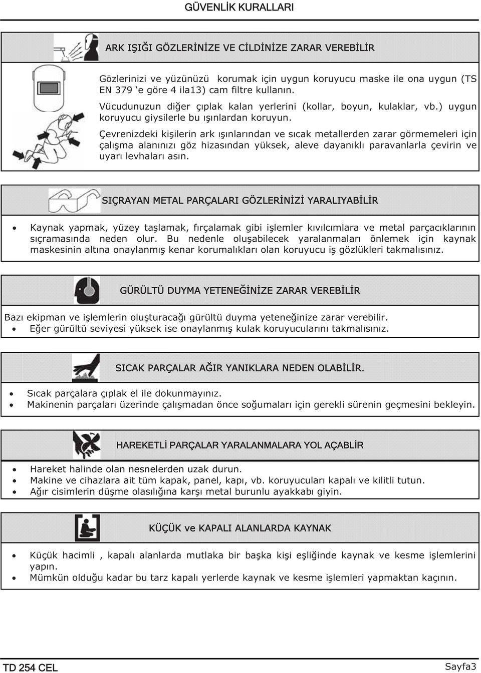 Çevrenizdeki ki ilerin ark ı ınlarından ve sıcak metallerden zarar görmemeleri için çalı ma alanınızı göz hizasından yüksek, aleve dayanıklı paravanlarla çevirin ve uyarı levhaları asın.