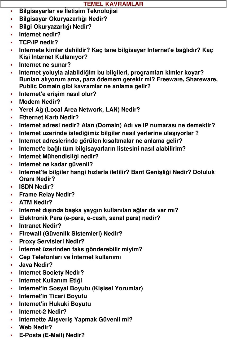 Bunları alıyorum ama, para ödemem gerekir mi? Freeware, Shareware, Public Domain gibi kavramlar ne anlama gelir? Internet'e erişim nasıl olur? Modem Nedir? Yerel Ağ (Local Area Network, LAN) Nedir?