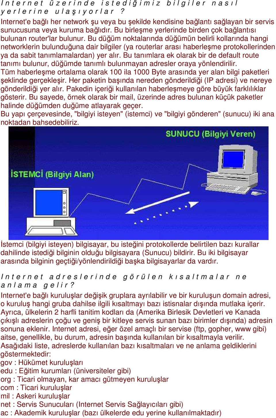 Bu düğüm noktalarında düğümün belirli kollarında hangi networklerin bulunduğuna dair bilgiler (ya routerlar arası haberleşme protokollerinden ya da sabit tanımlamalardan) yer alır.