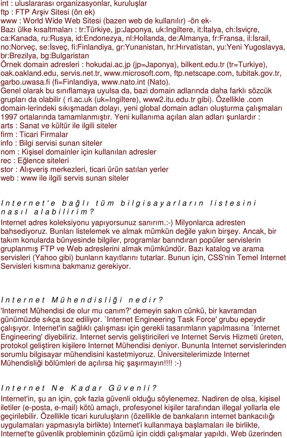 Yugoslavya, br:brezilya, bg:bulgaristan Örnek domain adresleri : hokudai.ac.jp (jp=japonya), bilkent.edu.tr (tr=turkiye), oak.oakland.edu, servis.net.tr, www.microsoft.com, ftp.netscape.com, tubitak.