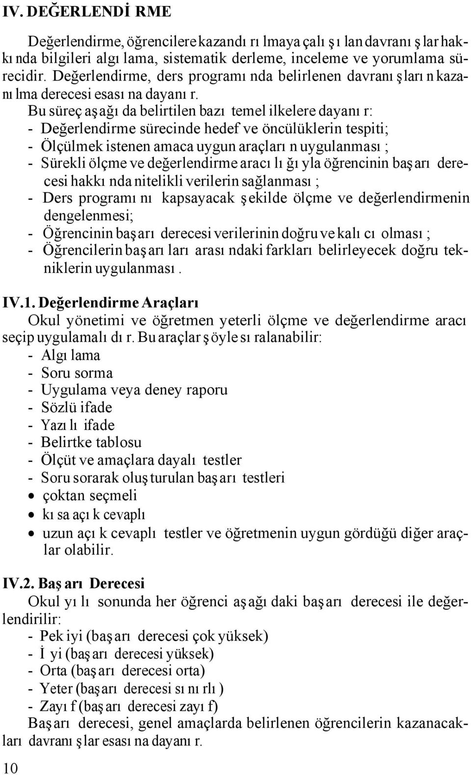 Bu süreç aşağıda belirtilen bazı temel ilkelere dayanır: - Değerlendirme sürecinde hedef ve öncülüklerin tespiti; - Ölçülmek istenen amaca uygun araçların uygulanması; - Sürekli ölçme ve