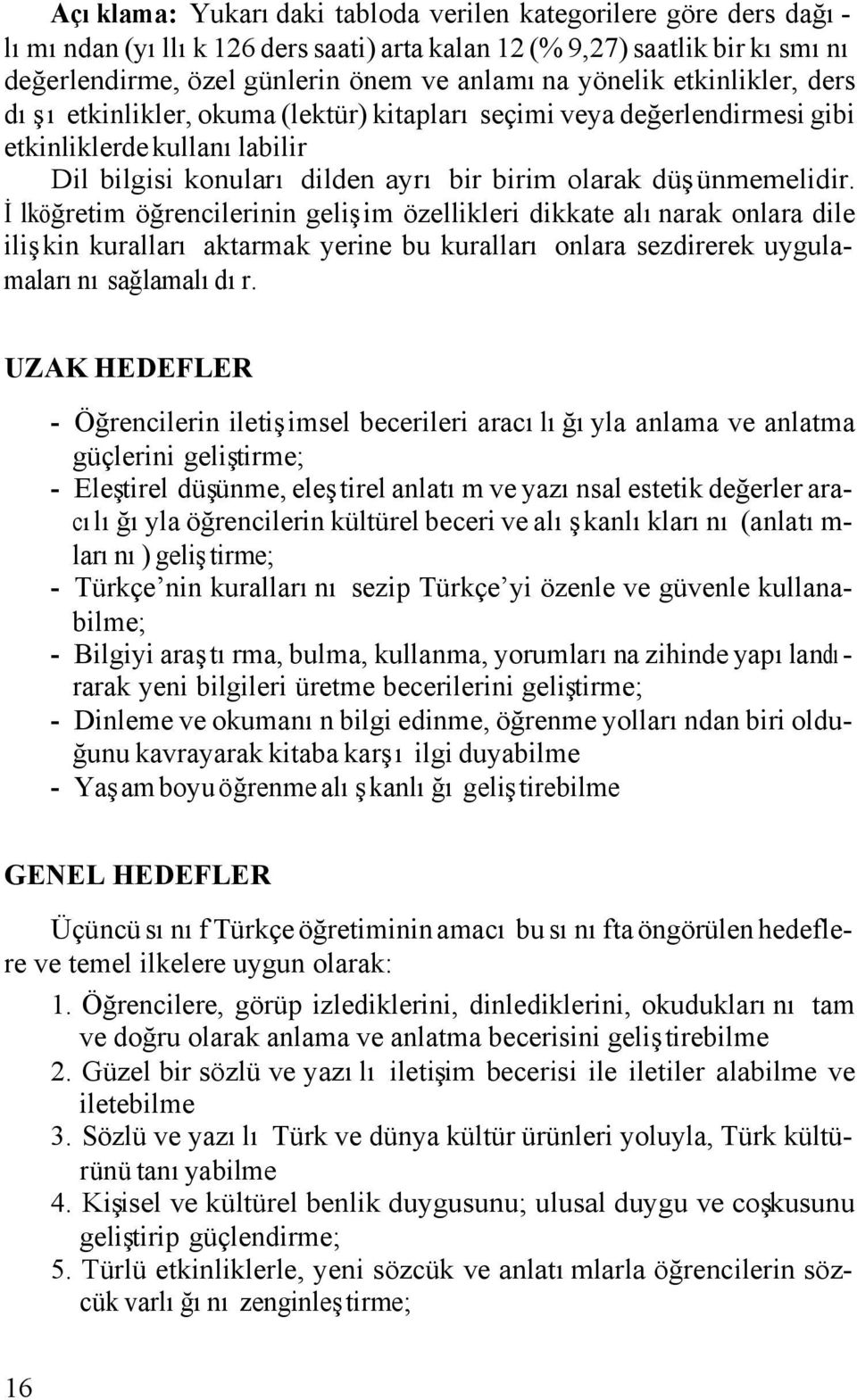 İlköğretim öğrencilerinin gelişim özellikleri dikkate alınarak onlara dile ilişkin kuralları aktarmak yerine bu kuralları onlara sezdirerek uygulamalarını sağlamalıdır.