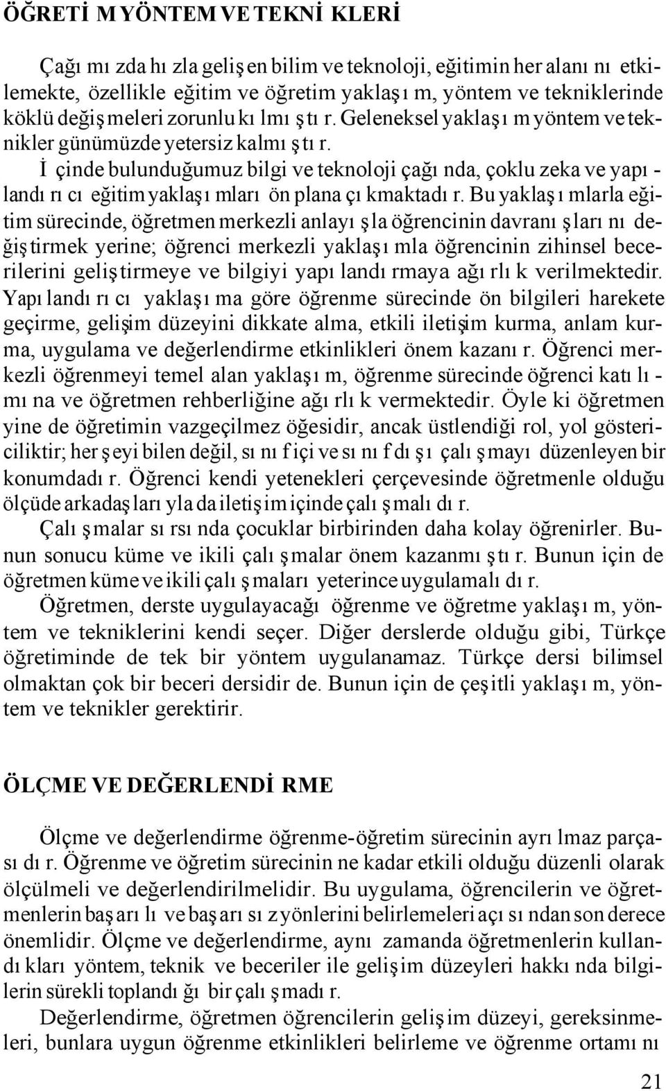 Bu yaklaşımlarla eğitim sürecinde, öğretmen merkezli anlayışla öğrencinin davranışlarını değiştirmek yerine; öğrenci merkezli yaklaşımla öğrencinin zihinsel becerilerini geliştirmeye ve bilgiyi