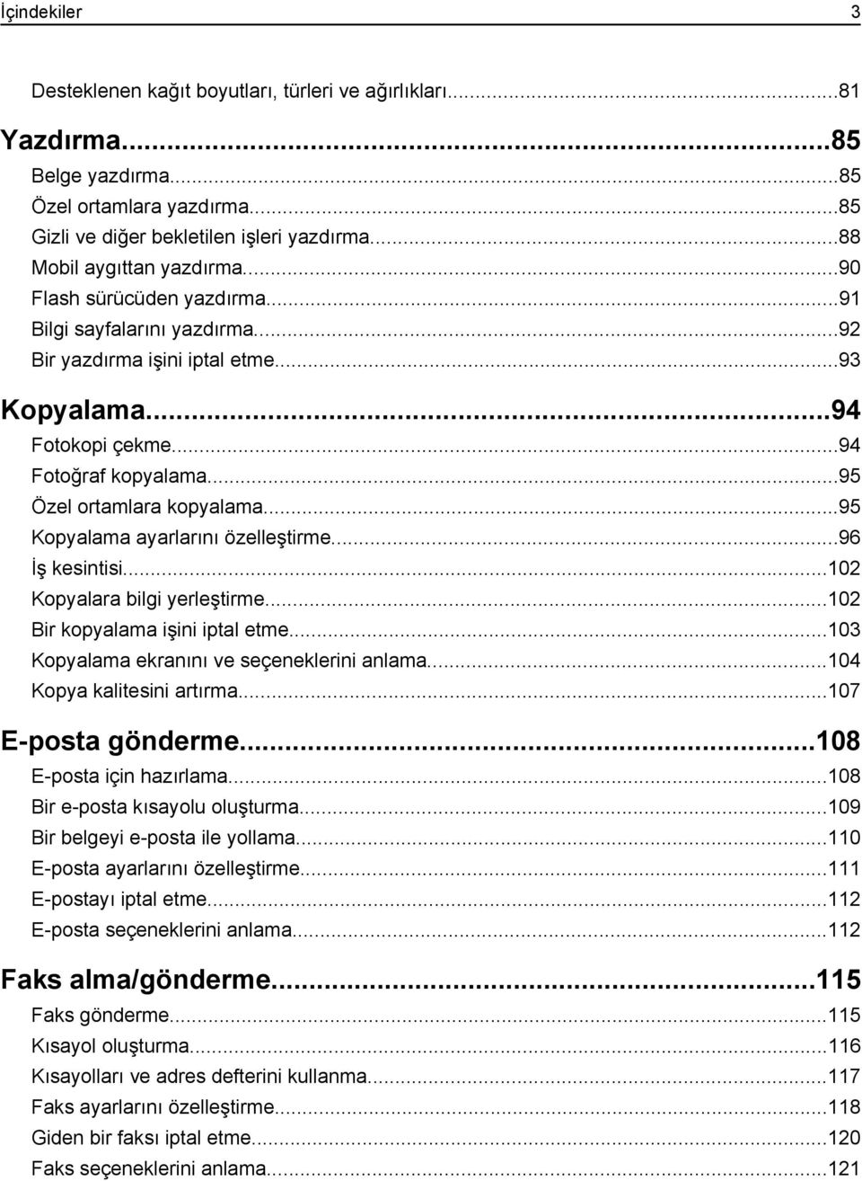 ..95 Özel ortamlara kopyalama...95 Kopyalama ayarlarını özelleştirme...96 İş kesintisi...102 Kopyalara bilgi yerleştirme...102 Bir kopyalama işini iptal etme.