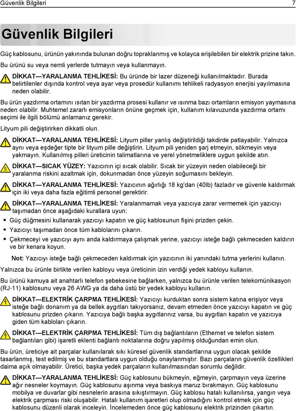 Burada belirtilenler dışında kontrol veya ayar veya prosedür kullanımı tehlikeli radyasyon enerjisi yayılmasına neden olabilir.