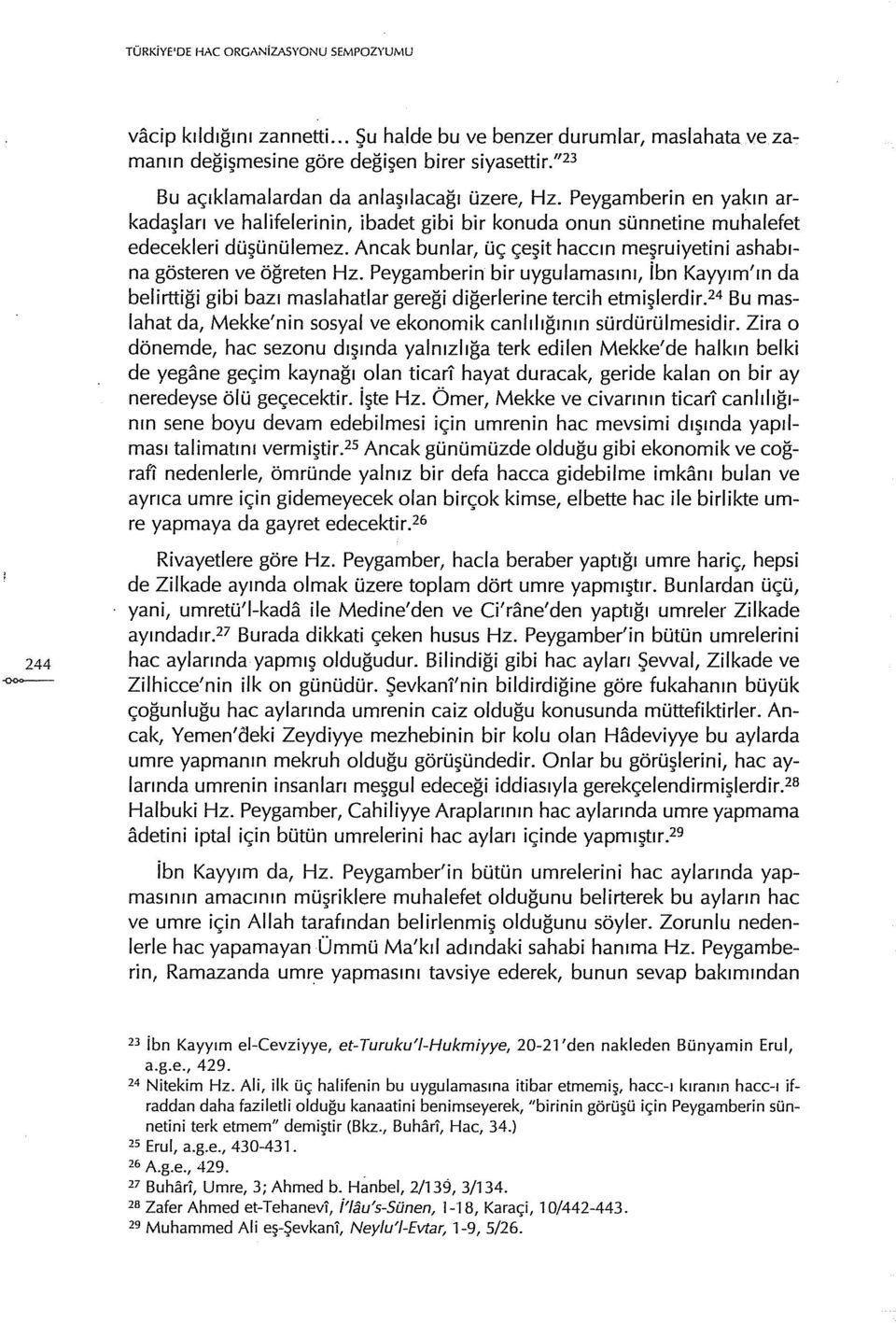 Ancak bunlar, üç çeşit haccın meşruiyetini ashabına gösteren ve öğreten Hz. Peygamberin bir uygulamasını, ibn Kayyım'ın da belirttiği gibi bazı masiahatiar gereği diğerlerine tercih etmişlerdir.