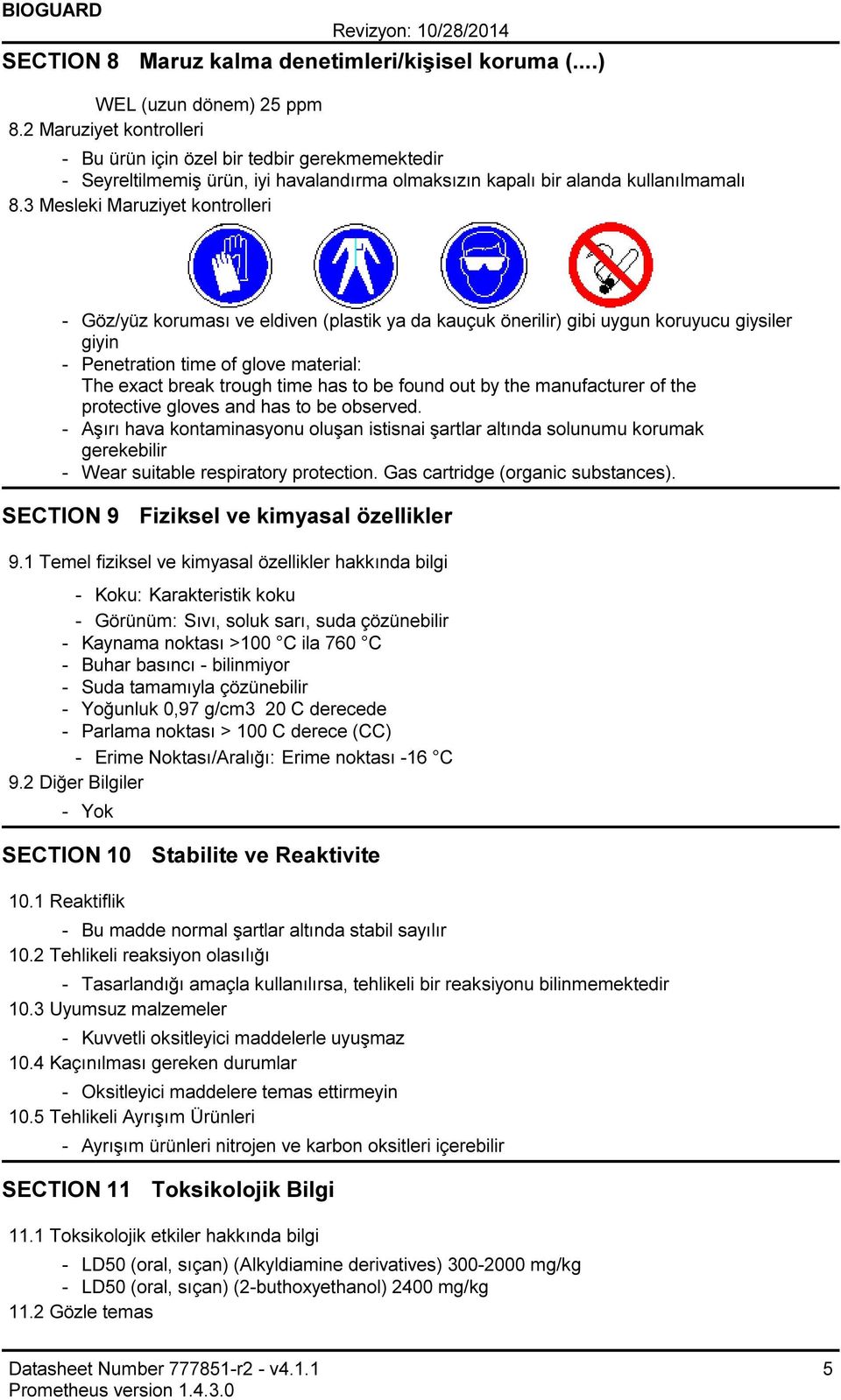 3 Mesleki Maruziyet kontrolleri Göz/yüz koruması ve eldiven (plastik ya da kauçuk önerilir) gibi uygun koruyucu giysiler giyin Penetration time of glove material: The exact break trough time has to