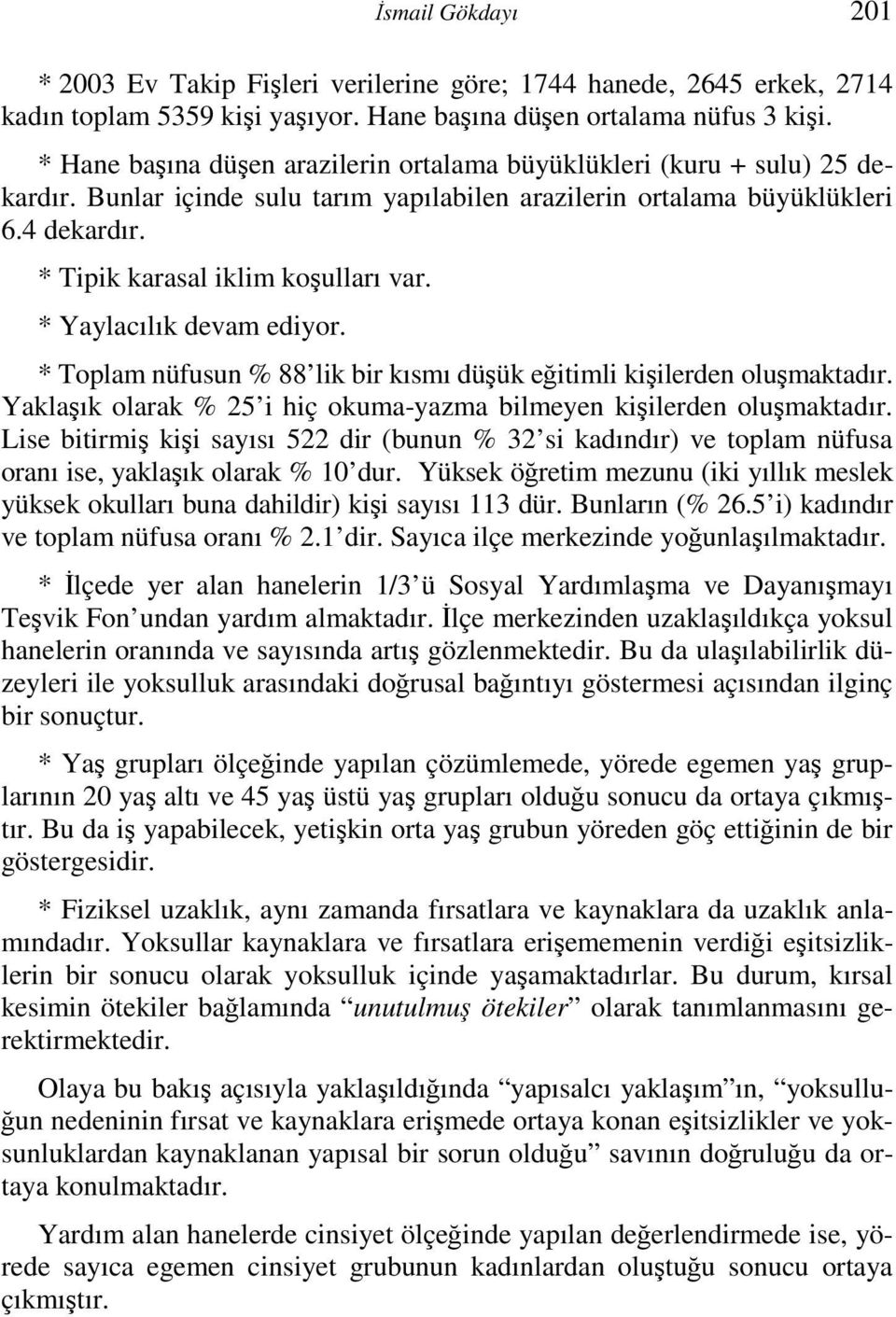 * Yaylacılık devam ediyor. * Toplam nüfusun % 88 lik bir kısmı düşük eğitimli kişilerden oluşmaktadır. Yaklaşık olarak % 25 i hiç okuma-yazma bilmeyen kişilerden oluşmaktadır.