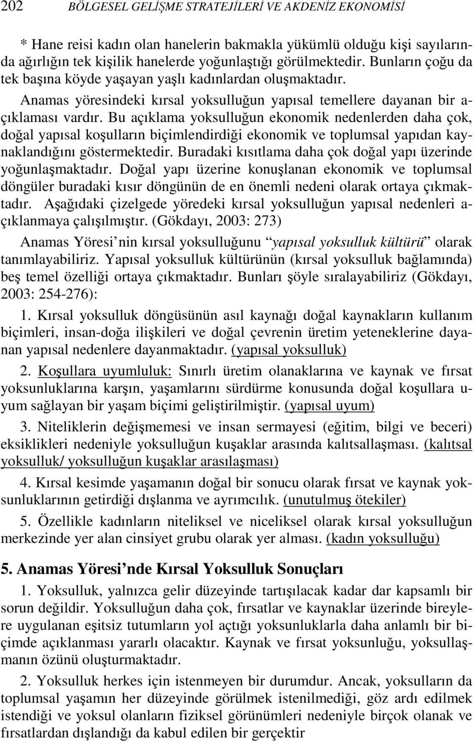 Bu açıklama yoksulluğun ekonomik nedenlerden daha çok, doğal yapısal koşulların biçimlendirdiği ekonomik ve toplumsal yapıdan kaynaklandığını göstermektedir.