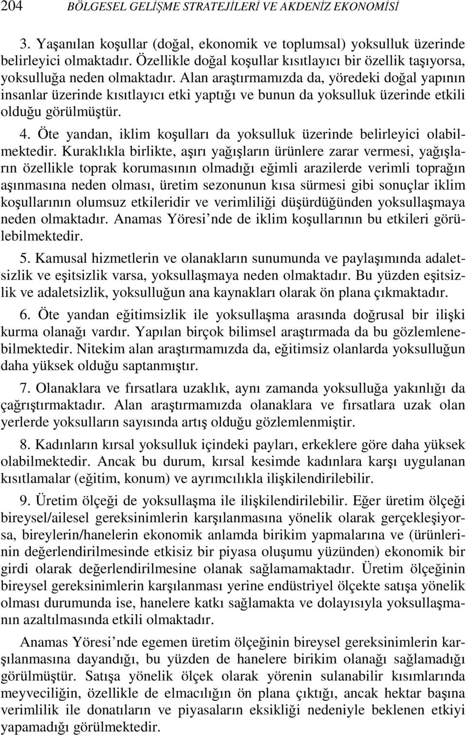 Alan araştırmamızda da, yöredeki doğal yapının insanlar üzerinde kısıtlayıcı etki yaptığı ve bunun da yoksulluk üzerinde etkili olduğu görülmüştür. 4.