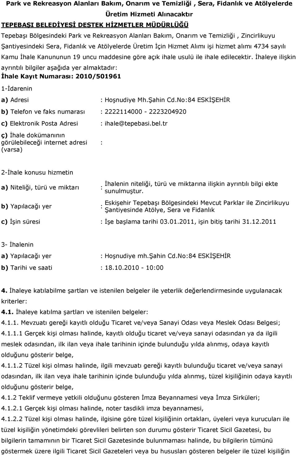 göre açık ihale usulü ile ihale edilecektir. Đhaleye ilişkin ayrıntılı bilgiler aşağıda yer almaktadır: Đhale Kayıt Numarası: 2010/501961 1-Đdarenin a) Adresi : Hoşnudiye Mh.Şahin Cd.