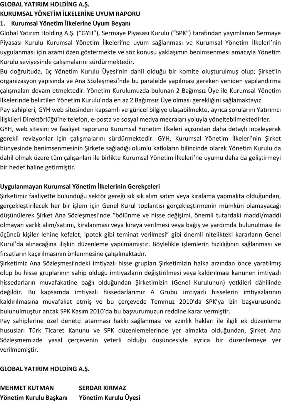 ( GYH ), Sermaye Piyasası Kurulu ( SPK ) tarafından yayımlanan Sermaye Piyasası Kurulu Kurumsal Yönetim İlkeleri ne uyum sağlanması ve Kurumsal Yönetim İlkeleri nin uygulanması için azami özen