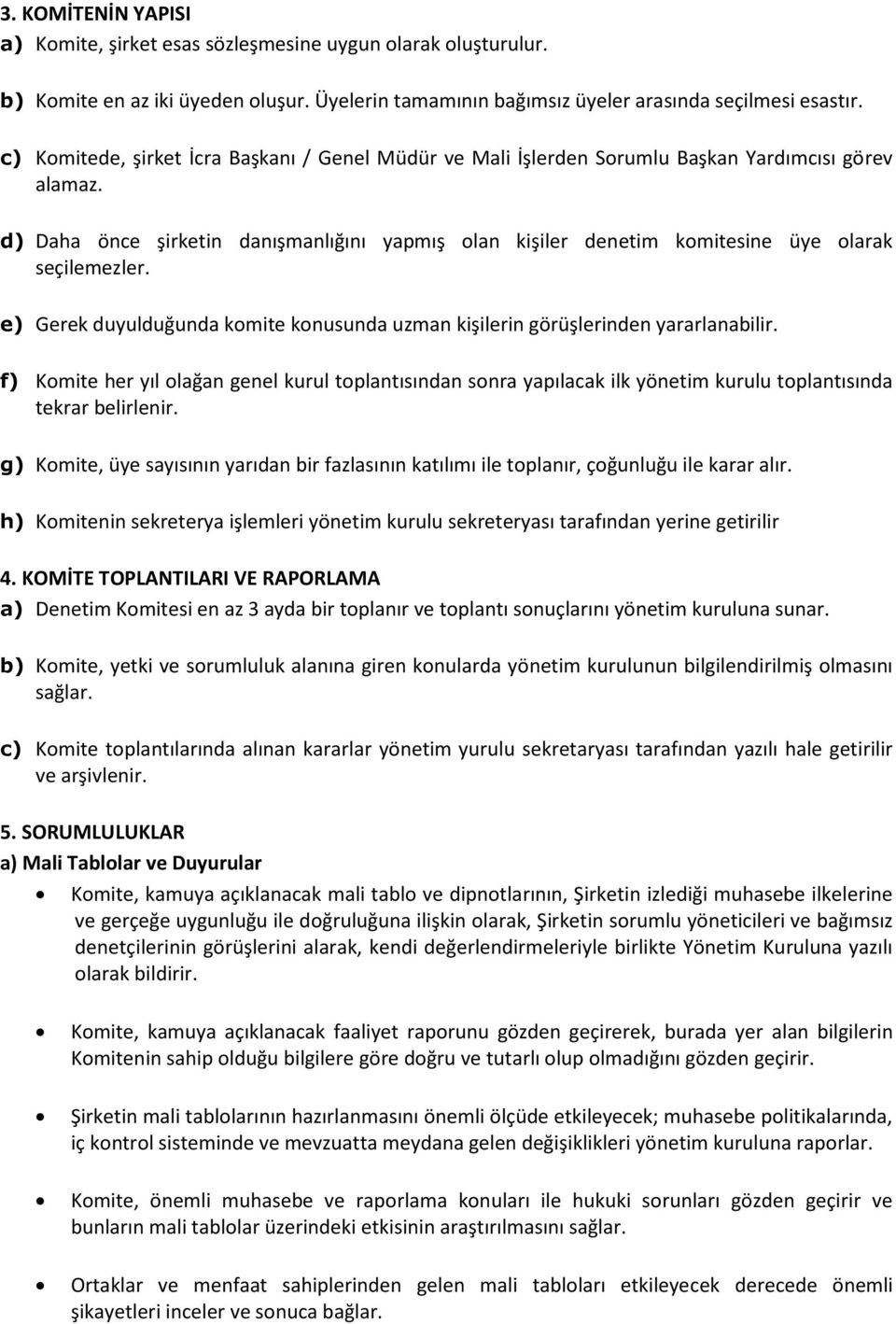 d) Daha önce şirketin danışmanlığını yapmış olan kişiler denetim komitesine üye olarak seçilemezler. e) Gerek duyulduğunda komite konusunda uzman kişilerin görüşlerinden yararlanabilir.