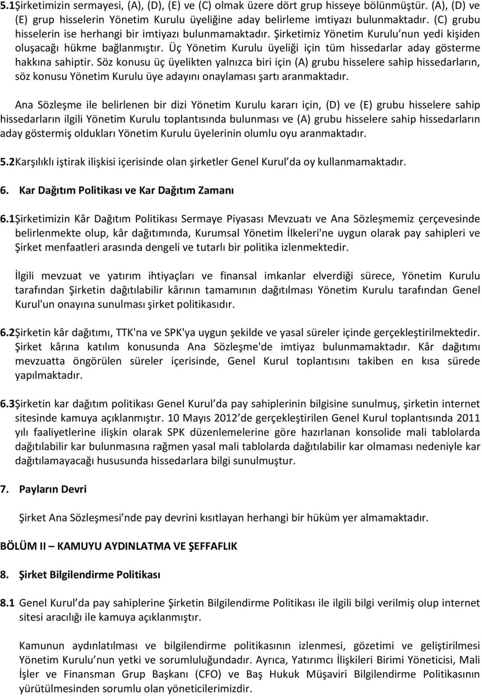 Üç Yönetim Kurulu üyeliği için tüm hissedarlar aday gösterme hakkına sahiptir.