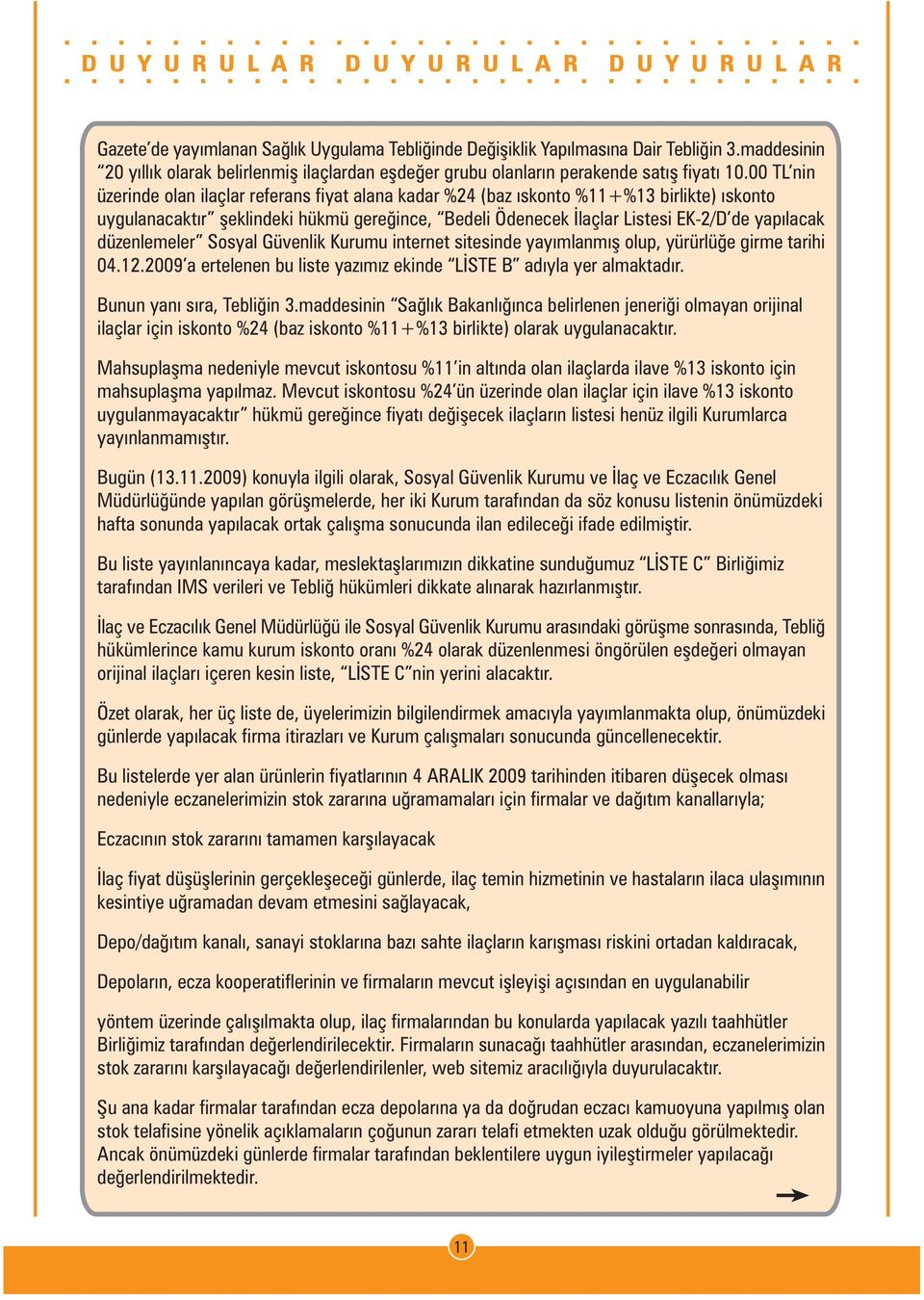 düzenlemeler Sosyal Güvenlik Kurumu internet sitesinde yayýmlanmýþ olup, yürürlüðe girme tarihi 04.12.2009 a ertelenen bu liste yazýmýz ekinde LÝSTE B adýyla yer almaktadýr.