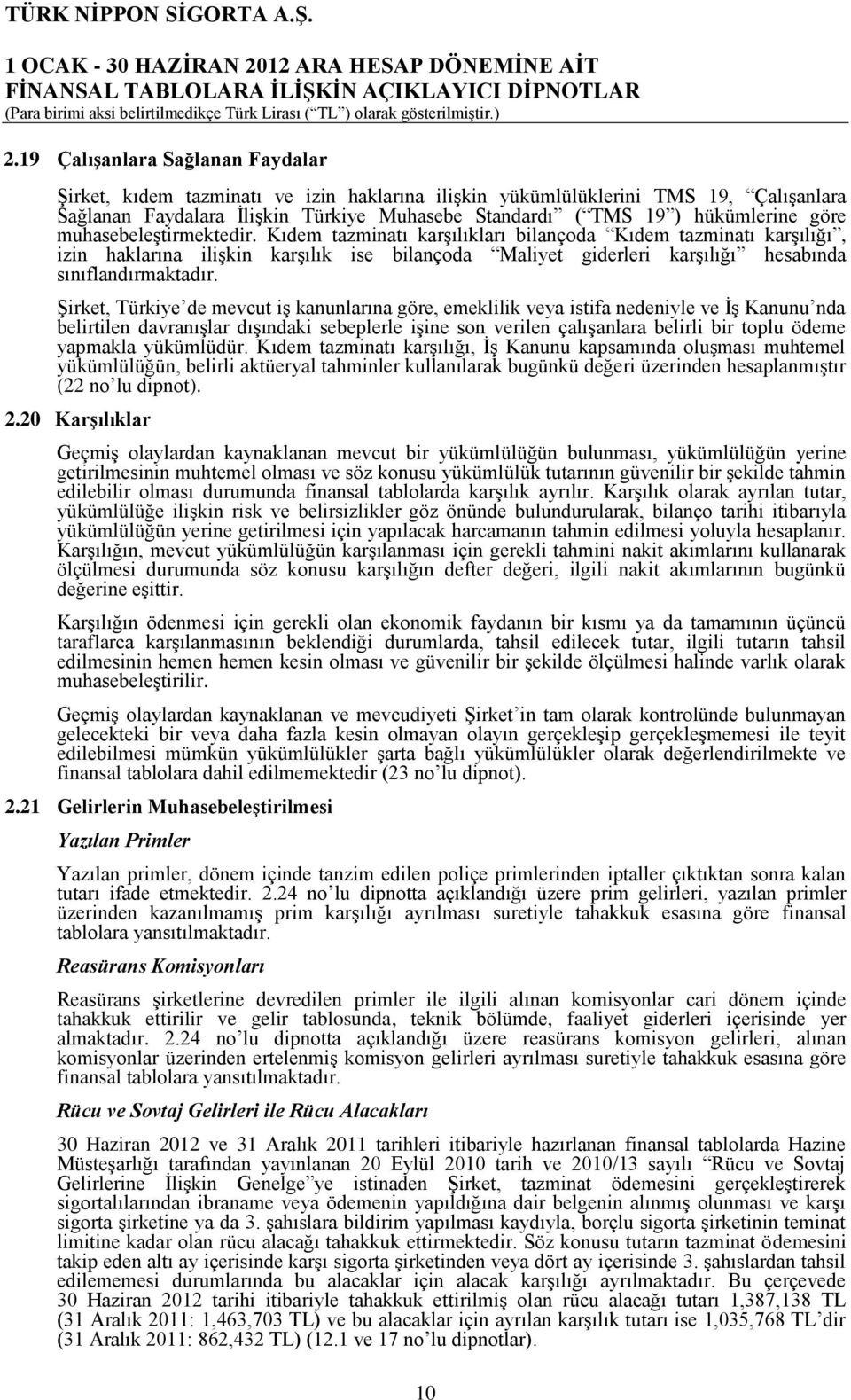 ġirket, Türkiye de mevcut iģ kanunlarına göre, emeklilik veya istifa nedeniyle ve ĠĢ Kanunu nda belirtilen davranıģlar dıģındaki sebeplerle iģine son verilen çalıģanlara belirli bir toplu ödeme