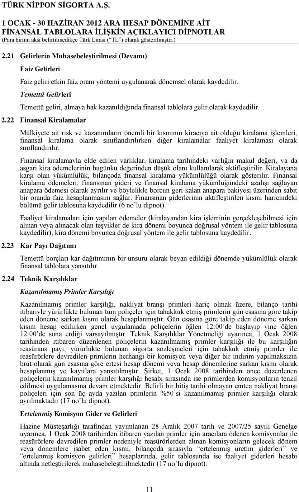 22 Finansal Kiralamalar Mülkiyete ait risk ve kazanımların önemli bir kısmının kiracıya ait olduğu kiralama iģlemleri, finansal kiralama olarak sınıflandırılırken diğer kiralamalar faaliyet