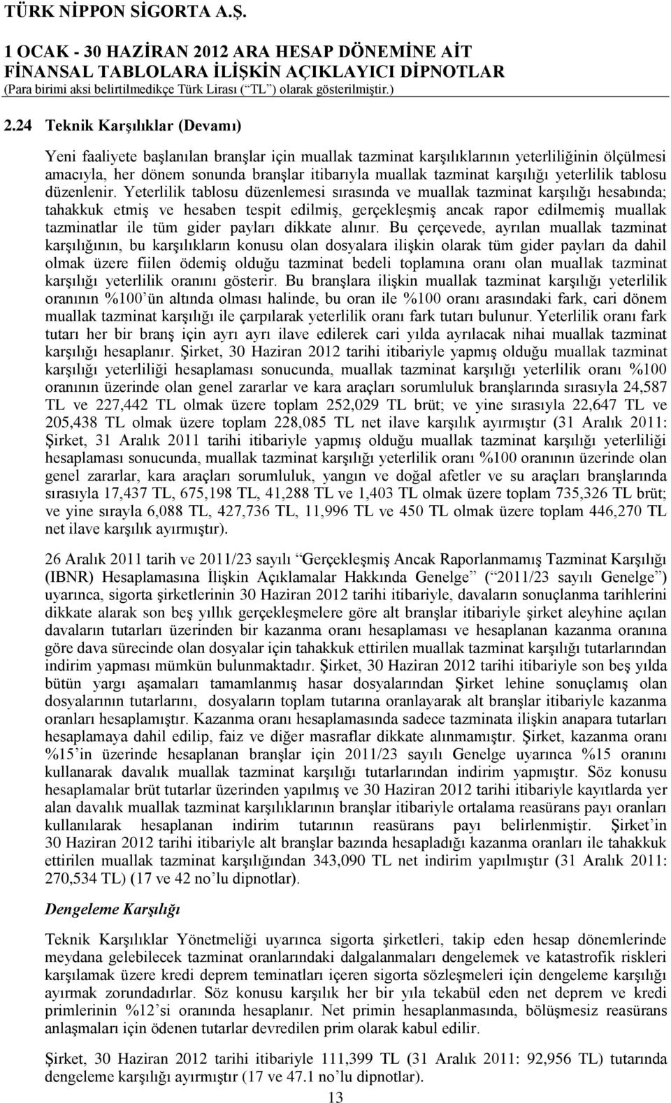 Yeterlilik tablosu düzenlemesi sırasında ve muallak tazminat karģılığı hesabında; tahakkuk etmiģ ve hesaben tespit edilmiģ, gerçekleģmiģ ancak rapor edilmemiģ muallak tazminatlar ile tüm gider