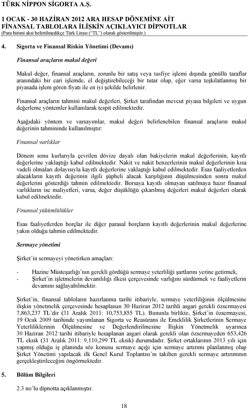 Finansal araçların tahmini makul değerleri, ġirket tarafından mevcut piyasa bilgileri ve uygun değerleme yöntemler kullanılarak tespit edilmektedir.