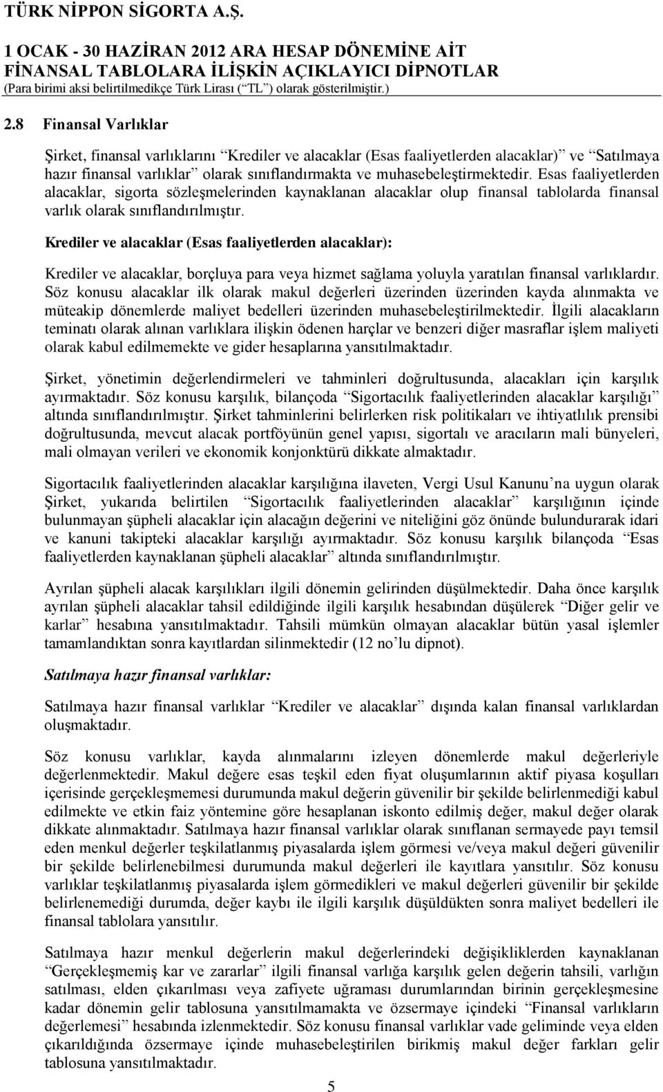 Krediler ve alacaklar (Esas faaliyetlerden alacaklar): Krediler ve alacaklar, borçluya para veya hizmet sağlama yoluyla yaratılan finansal varlıklardır.