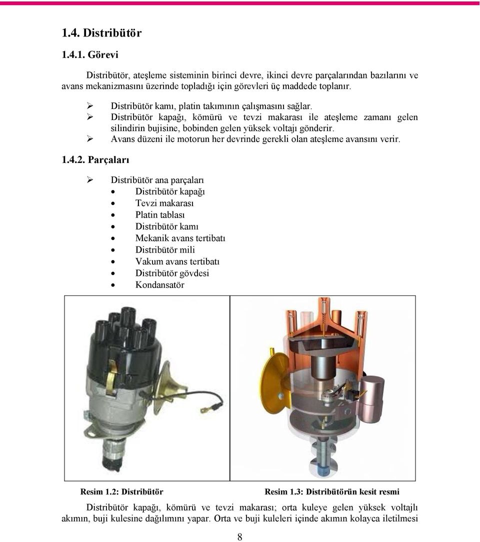 Avans düzeni ile motorun her devrinde gerekli olan ateģleme avansını verir. 1.4.2.