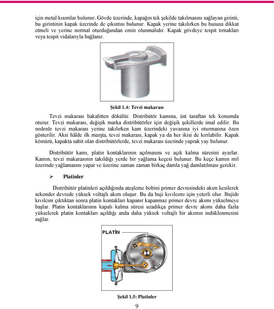 4: Tevzi makarası Tevzi makarası bakalitten dökülür. Distribütör kamına, üst taraftan tek konumda oturur. Tevzi makarası, değiģik marka distribütörler için değiģik Ģekillerde imal edilir.