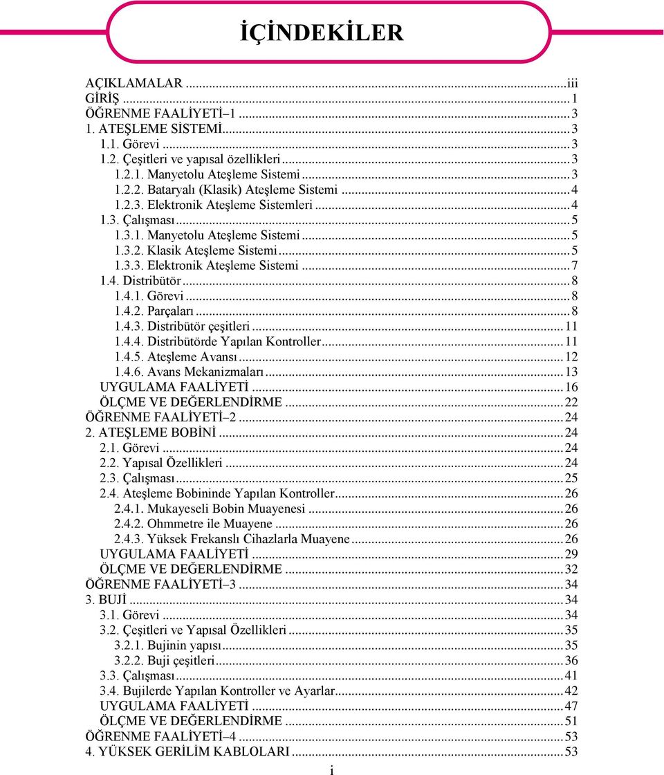 .. 8 1.4.1. Görevi... 8 1.4.2. Parçaları... 8 1.4.3. Distribütör çeģitleri... 11 1.4.4. Distribütörde Yapılan Kontroller... 11 1.4.5. AteĢleme Avansı... 12 1.4.6. Avans Mekanizmaları.