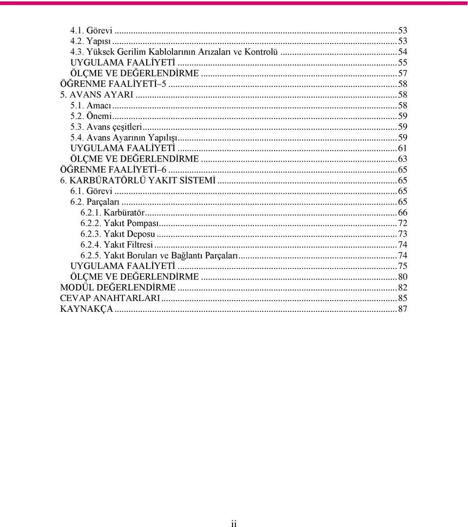 .. 63 ÖĞRENME FAALĠYETĠ 6... 65 6. KARBÜRATÖRLÜ YAKIT SĠSTEMĠ... 65 6.1. Görevi... 65 6.2. Parçaları... 65 6.2.1. Karbüratör... 66 6.2.2. Yakıt Pompası... 72 6.2.3. Yakıt Deposu.