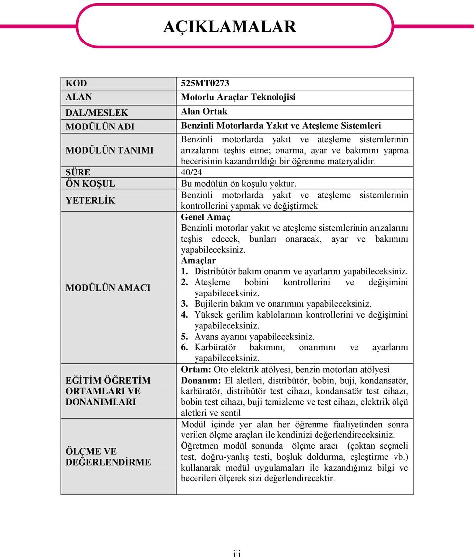 YETERLĠK Benzinli motorlarda yakıt ve ateģleme sistemlerinin kontrollerini yapmak ve değiģtirmek Genel Amaç Benzinli motorlar yakıt ve ateģleme sistemlerinin arızalarını teģhis edecek, bunları