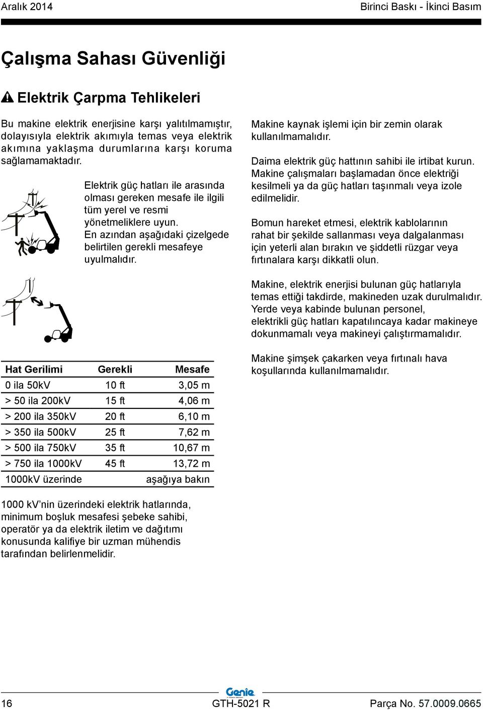 En azından aşağıdaki çizelgede belirtilen gerekli mesafeye uyulmalıdır. Makine kaynak işlemi için bir zemin olarak kullanılmamalıdır. Daima elektrik güç hattının sahibi ile irtibat kurun.