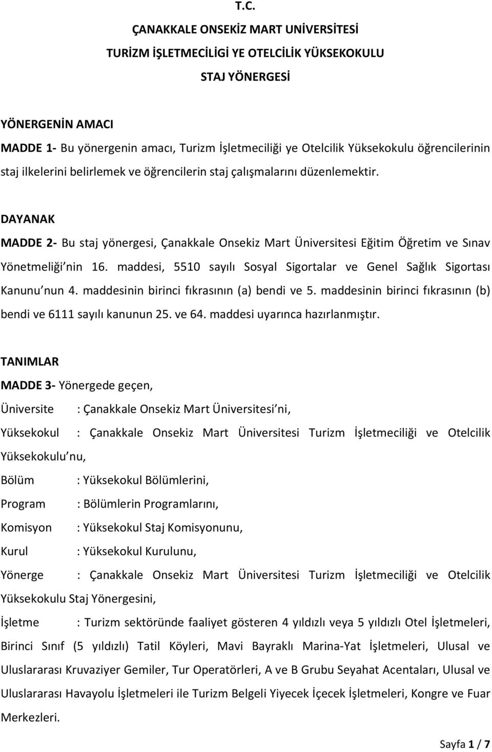 DAYANAK MADDE 2- Bu staj yönergesi, Çanakkale Onsekiz Mart Üniversitesi Eğitim Öğretim ve Sınav Yönetmeliği nin 16. maddesi, 5510 sayılı Sosyal Sigortalar ve Genel Sağlık Sigortası Kanunu nun 4.