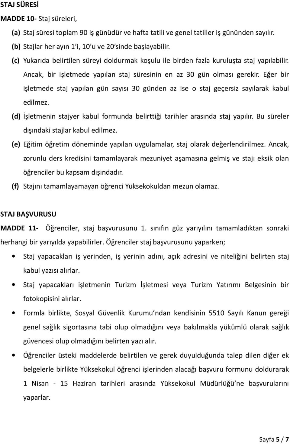 Eğer bir işletmede staj yapılan gün sayısı 30 günden az ise o staj geçersiz sayılarak kabul edilmez. (d) İşletmenin stajyer kabul formunda belirttiği tarihler arasında staj yapılır.