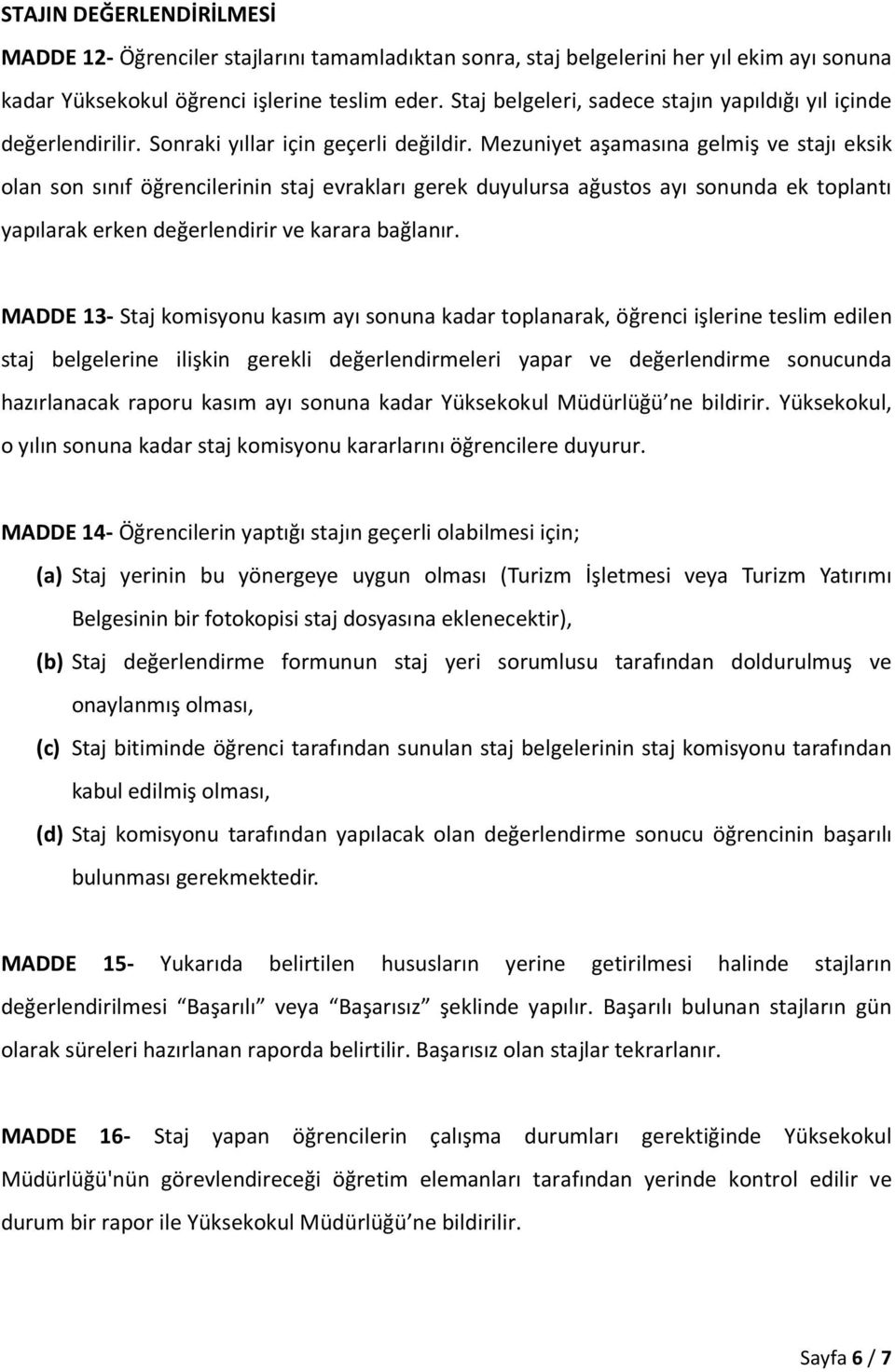 Mezuniyet aşamasına gelmiş ve stajı eksik olan son sınıf öğrencilerinin staj evrakları gerek duyulursa ağustos ayı sonunda ek toplantı yapılarak erken değerlendirir ve karara bağlanır.