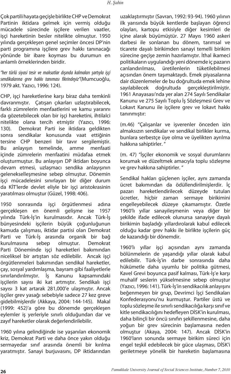 her türlü siyasi tesir ve maksatlar dışında kalmaları şartıyla işçi sendikalarına grev hakkı tanıması fikrindeyiz (Mumcuoğlu, 1979 akt. Yazıcı, 1996: 124).