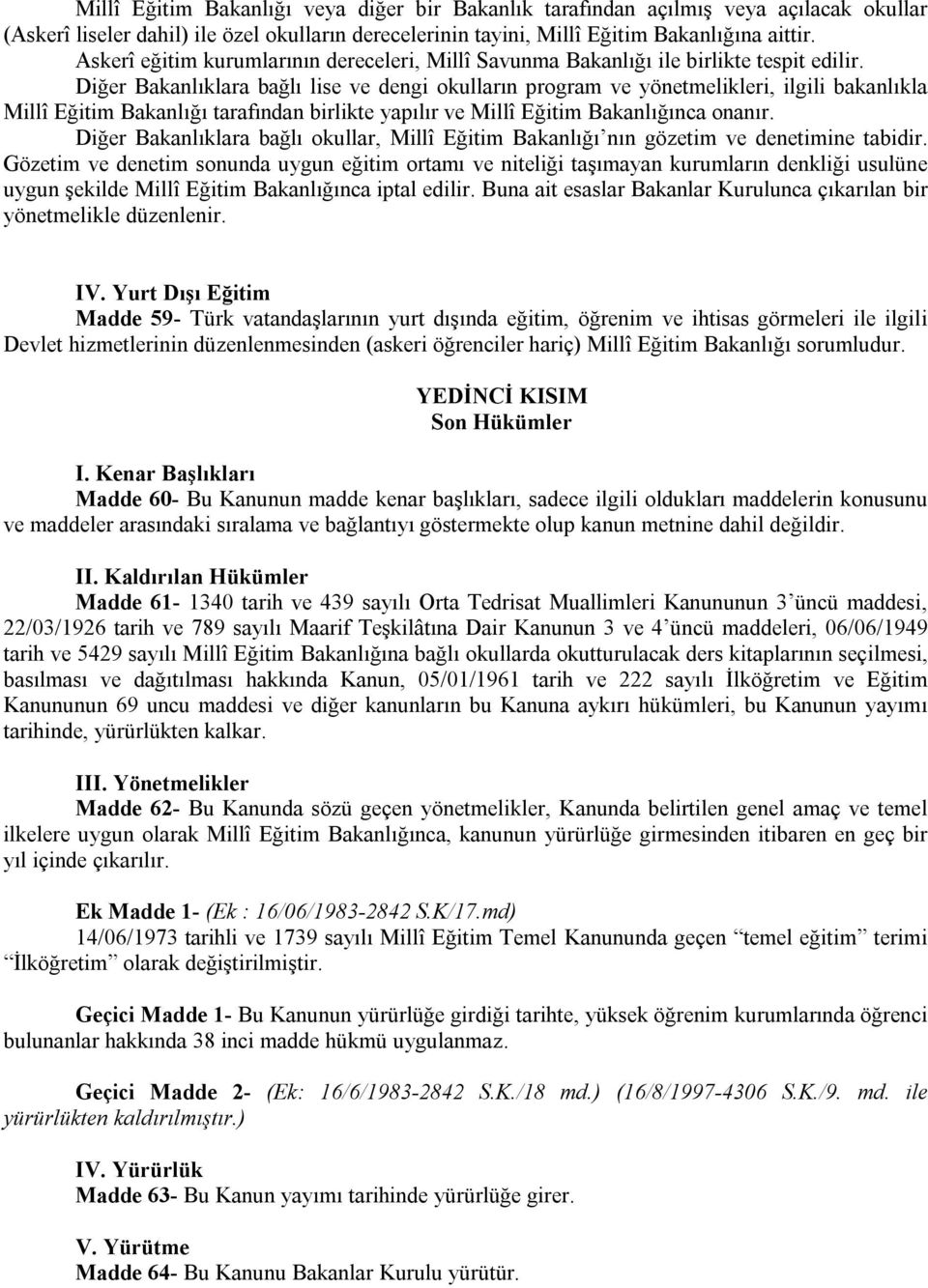 Diğer Bakanlıklara bağlı lise ve dengi okulların program ve yönetmelikleri, ilgili bakanlıkla Millî Eğitim Bakanlığı tarafından birlikte yapılır ve Millî Eğitim Bakanlığınca onanır.