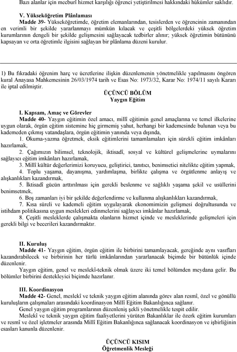 öğretim kurumlarının dengeli bir şekilde gelişmesini sağlayacak tedbirler alınır; yüksek öğretimin bütününü kapsayan ve orta öğretimle ilgisini sağlayan bir plânlama düzeni kurulur.