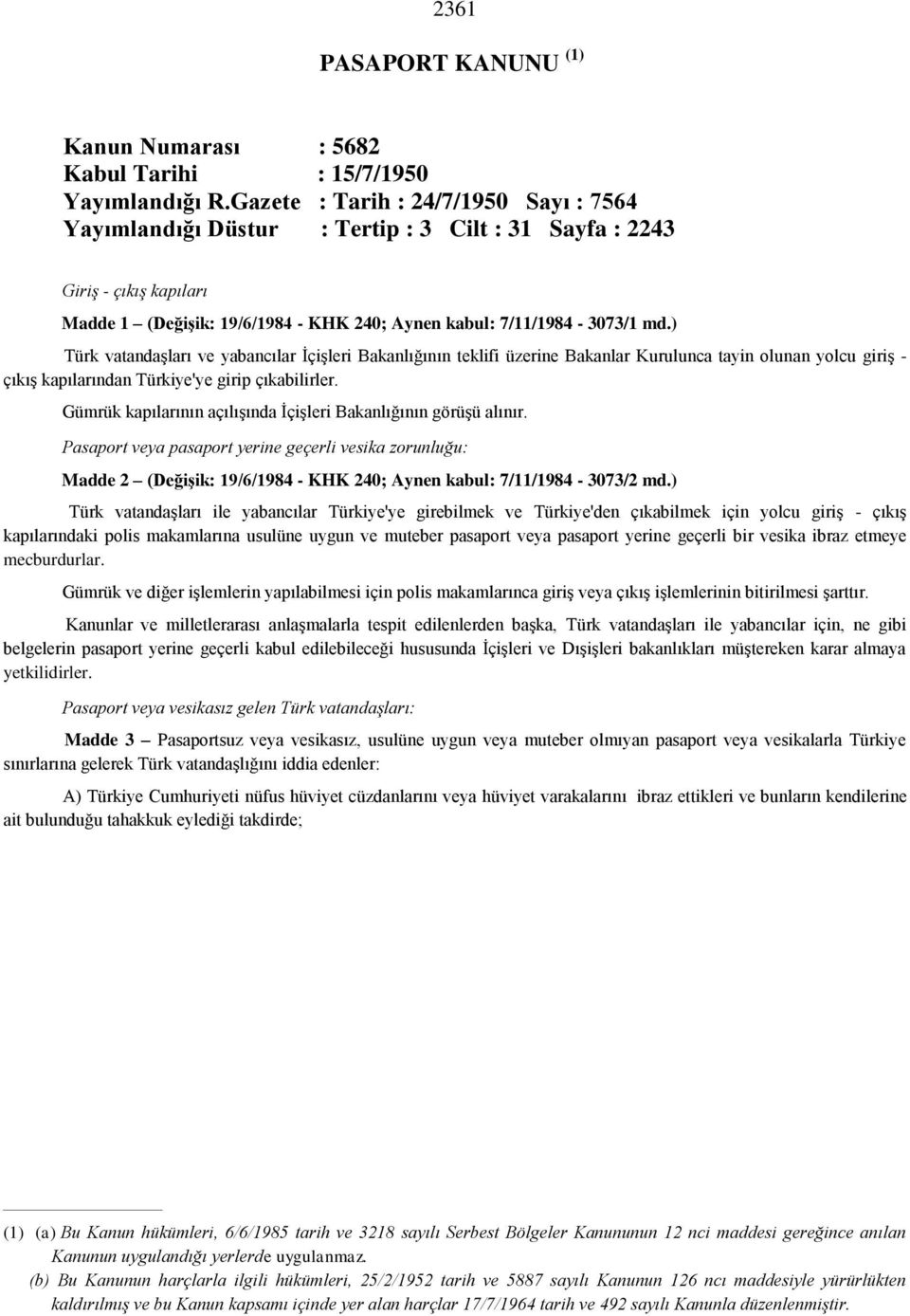 ) Türk vatandaşları ve yabancılar İçişleri Bakanlığının teklifi üzerine Bakanlar Kurulunca tayin olunan yolcu giriş - çıkış kapılarından Türkiye'ye girip çıkabilirler.