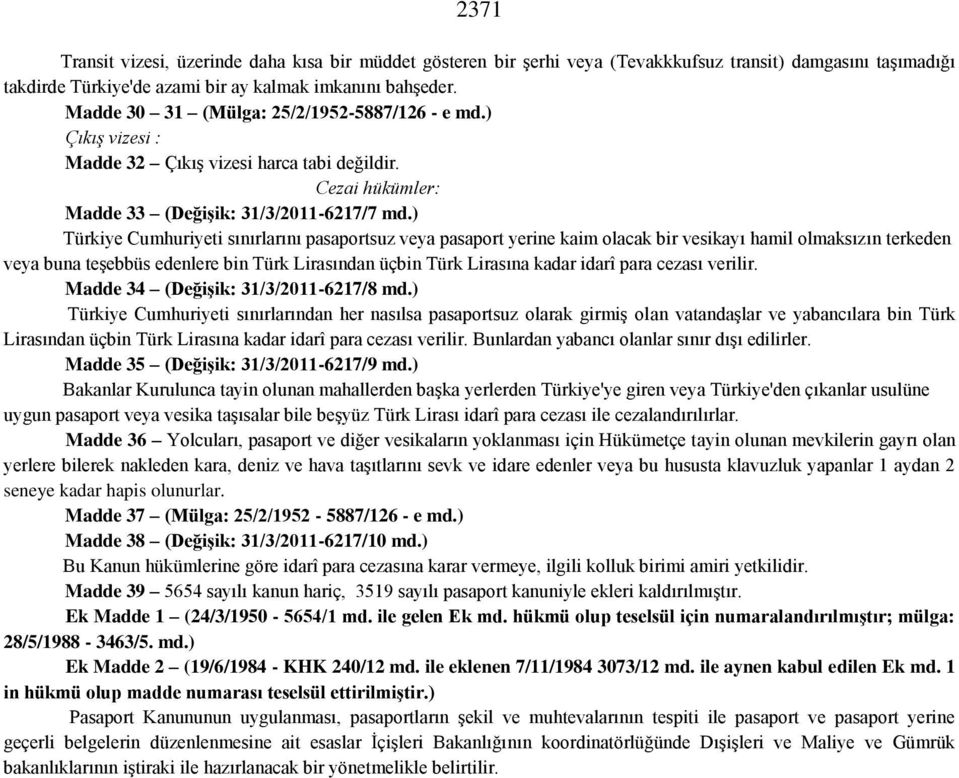 ) Türkiye Cumhuriyeti sınırlarını pasaportsuz veya pasaport yerine kaim olacak bir vesikayı hamil olmaksızın terkeden veya buna teşebbüs edenlere bin Türk Lirasından üçbin Türk Lirasına kadar idarî