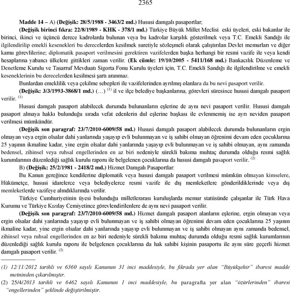 Emekli Sandığı ile ilgilendirilip emekli kesenekleri bu derecelerden kesilmek suretiyle sözleşmeli olarak çalıştırılan Devlet memurları ve diğer kamu görevlilerine; diplomatik pasaport verilmesini